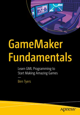 Gamemaker alapok: Gml programozás tanulása a csodálatos játékok készítésének megkezdéséhez - Gamemaker Fundamentals: Learn Gml Programming to Start Making Amazing Games