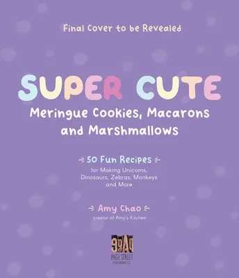 Szupercuki habcsókos sütik, makaronok és mályvacukrok: 50 szórakoztató recept egyszarvúak, dinoszauruszok, zebrák, majmok és még sok más készítéséhez - Super Cute Meringue Cookies, Macarons and Marshmallows: 50 Fun Recipes for Making Unicorns, Dinosaurs, Zebras, Monkeys and More