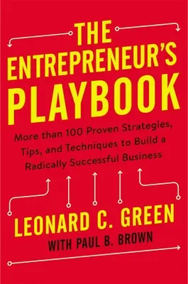 A vállalkozó játékkönyve: Több mint 100 bevált stratégia, tipp és technika egy radikálisan sikeres vállalkozás felépítéséhez - The Entrepreneur's Playbook: More Than 100 Proven Strategies, Tips, and Techniques to Build a Radically Successful Business