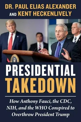 Presidential Takedown: Hogyan Anthony Fauci, a CDC, a Nih és a Who összeesküdött Trump elnök megbuktatására - Presidential Takedown: How Anthony Fauci, the CDC, Nih, and the Who Conspired to Overthrow President Trump