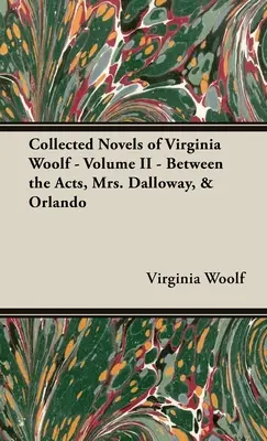 Virginia Woolf összegyűjtött regényei - II. kötet - A felvonások között, Mrs. Dalloway és Orlando - Collected Novels of Virginia Woolf - Volume II - Between the Acts, Mrs. Dalloway, & Orlando