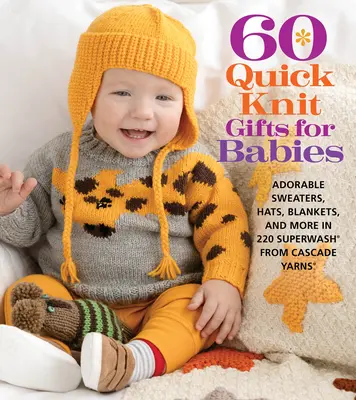 60 gyors kötött ajándék babáknak: a Cascade Yarns(r) 220 Superwash(r) fonalból: Imádnivaló pulóverek, sapkák, takarók és még sok minden más. - 60 Quick Knit Gifts for Babies: Adorable Sweaters, Hats, Blankets, and More in 220 Superwash(r) from Cascade Yarns(r)