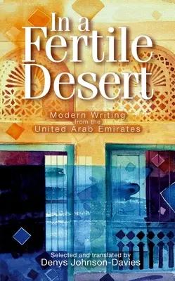 Egy termékeny sivatagban: Modern írások az Egyesült Arab Emírségekből - In a Fertile Desert: Modern Writing from the United Arab Emirates