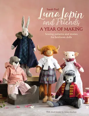 Luna Lapin és barátai, a készítés éve: Varróminták és történetek Luna kis világából - Luna Lapin and Friends, a Year of Making: Sewing Patterns and Stories from Luna's Little World