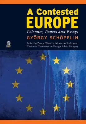 A Contested Europe: Polemikák, tanulmányok és esszék - A Contested Europe: Polemics, Papers and Essays