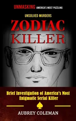 Zodiákus gyilkos: Amerika legrejtélyesebb megoldatlan gyilkosságainak leleplezése (Amerika legrejtélyesebb sorozatgyilkosának rövid nyomozása) - Zodiac Killer: Unmasking America's Most Puzzling Unsolved Murders (Brief Investigation of America's Most Enigmatic Serial Killer)