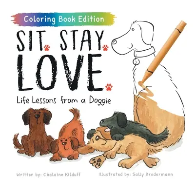 Ülj. Stay. Love.: Életleckék egy kutyustól, kifestőkönyv-kiadás - Sit. Stay. Love.: Life Lessons from a Doggie, Coloring Book Edition