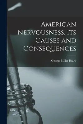 Amerikai idegesség, annak okai és következményei - American Nervousness, Its Causes and Consequences