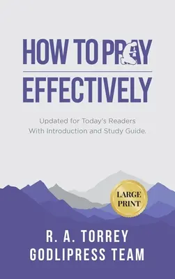 R. A. Torrey Hogyan imádkozzunk hatékonyan: Frissítve a mai olvasók számára, bevezetéssel és tanulmányi útmutatóval (LARGE PRINT) - R. A. Torrey How to Pray Effectively: Updated for Today's Readers With Introduction and Study Guide (LARGE PRINT)