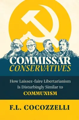 A konzervatívok komisszárja: How Laissez-faire Libertarianism Is Disturbingly Similar to Communism (Hogyan hasonlít a Laissez-faire liberalizmus a kommunizmushoz) - Commissar Conservatives: How Laissez-faire Libertarianism Is Disturbingly Similar to Communism