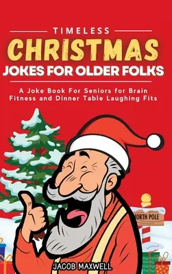 Időtlen karácsonyi viccek idősebbeknek: A vicckönyv időseknek az agyi fittségért és a vacsoraasztal nevetési alkalmakért - Timeless Christmas Jokes For Older Folks: A Joke Book For Seniors for Brain Fitness and Dinner Table Laughing Fits