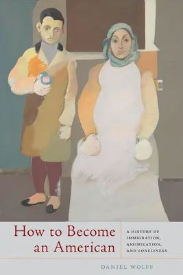 Hogyan váljunk amerikaivá: A bevándorlás, az asszimiláció és a magány története - How to Become an American: A History of Immigration, Assimilation, and Loneliness