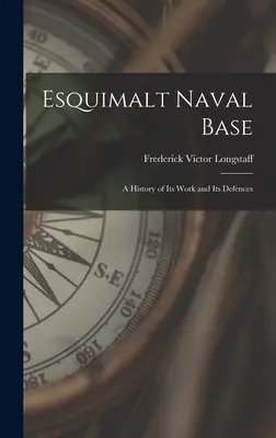Esquimalt haditengerészeti bázis: munkájának és védelmének története - Esquimalt Naval Base: a History of Its Work and Its Defences