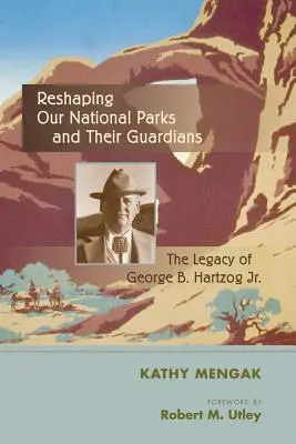 Nemzeti parkjaink és őrzőik átalakítása: The Legacy of George B. Hartzog Jr. - Reshaping Our National Parks and Their Guardians: The Legacy of George B. Hartzog Jr.