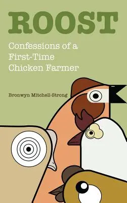 Roost: Egy kezdő csirketenyésztő vallomásai - Roost: Confessions of a First-Time Chicken Farmer