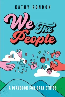 We The People: Az adatetikai etika játékkönyve a demokratikus társadalomban - We The People: A Playbook for Data Ethics in a Democratic Society