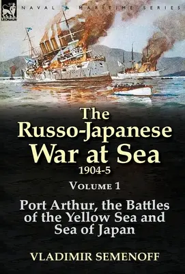 Az orosz-japán tengeri háború 1904-5: 1. kötet: Arthur kikötő, a sárga-tengeri és a japán-tengeri csaták - The Russo-Japanese War at Sea 1904-5: Volume 1-Port Arthur, the Battles of the Yellow Sea and Sea of Japan