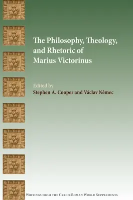 Marius Victorinus filozófiája, teológiája és retorikája - The Philosophy, Theology, and Rhetoric of Marius Victorinus