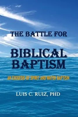 Harc a bibliai keresztségért: A lelki és a vízkeresztség exegézise - The Battle For Biblical Baptism: An Exegesis Of Spirit and Water Baptism