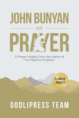 John Bunyan az imádságról: Bunyan Bunyan: 31 imádságos meglátás a Zarándok útja szerzőjétől. (NAGYKÖNYVŰ) - John Bunyan on Prayer: 31 Prayer Insights From the Author of The Pilgrim's Progress. (LARGE PRINT)