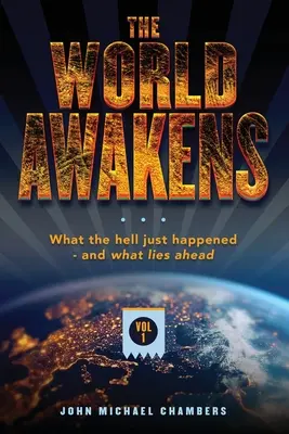 A világ felébred: Mi a fene történt - és mi vár ránk (Első kötet) - The World Awakens: What the Hell Just Happened-and What Lies Ahead (Volume One)