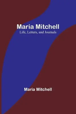 Maria Mitchell: Mitchell: Élet, levelek és naplók - Maria Mitchell: Life, Letters, and Journals