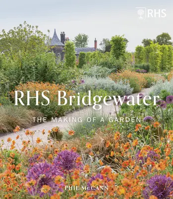 Rhs Garden Bridgewater: The Making of a Garden