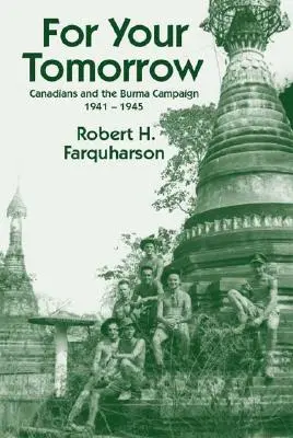 Az Ön holnapjára: A kanadaiak és a burmai hadjárat, 1941-1945 - For Your Tomorrow: Canadians and the Burma Campaign, 1941-1945