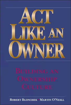 Cselekedj úgy, mint egy tulajdonos: A tulajdonosi kultúra kiépítése - ACT Like an Owner: Building an Ownership Culture