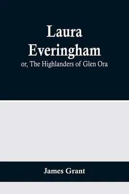 Laura Everingham; avagy a Glen Ora-i felföldiek - Laura Everingham; or, The Highlanders of Glen Ora