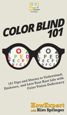 Színvak 101: 101 tipp és történet, hogy megértse, elfogadja és élje a legjobb életét színlátás-hiányosként - Color Blind 101: 101 Tips and Stories to Understand, Embrace, and Live Your Best Life with Color Vision Deficiency