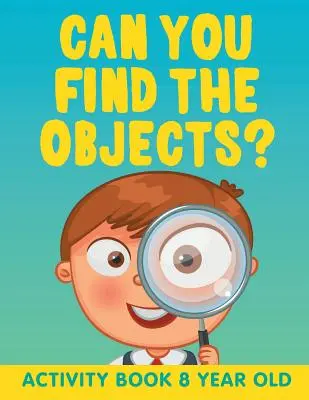 Meg tudod találni a tárgyakat? Activity Book 8 éves - Can You Find the Objects?: Activity Book 8 Year Old