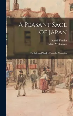 Japán parasztbölcse; Sontoku Ninomiya élete és munkássága - A Peasant Sage of Japan; The Life and Work of Sontoku Ninomiya