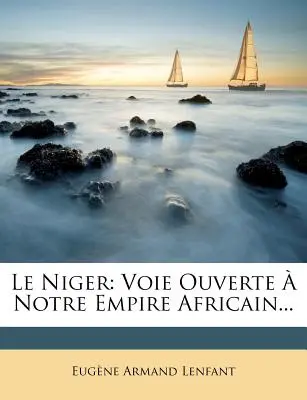 Le Niger: Voie Ouverte a Notre Empire Africain...