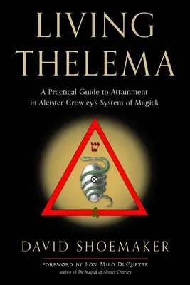 Élő Thelema: Gyakorlati útmutató Aleister Crowley mágikus rendszerének megvalósításához - Living Thelema: A Practical Guide to Attainment in Aleister Crowley's System of Magick