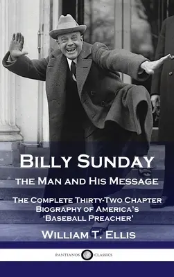 Billy Sunday, az ember és az üzenete: Amerika „baseball-prédikátorának” teljes, harminckét fejezetből álló életrajza - Billy Sunday, the Man and His Message: The Complete Thirty-Two Chapter Biography of America's 'Baseball Preacher'