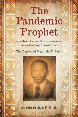 A pandémiás próféta: A modern elmék társadalmi-gazdasági Guinea-férgének lélektani szemlélete - The Pandemic Prophet: A Soulistic View of the Socioeconomic Guinea Worms of Modern Minds