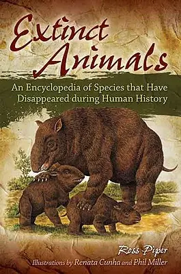 Kihalt állatok: Az emberiség történelme során eltűnt fajok enciklopédiája - Extinct Animals: An Encyclopedia of Species that Have Disappeared during Human History