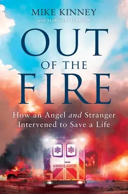 Ki a tűzből: Hogyan avatkozott közbe egy angyal és egy idegen, hogy megmentsen egy életet - Out of the Fire: How an Angel and a Stranger Intervened to Save a Life
