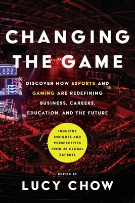 A játék megváltoztatása: Az esport és a játék újradefiniálja az üzletet, a karriert, az oktatást és a jövőt. - Changing the Game: Discover How Esports and Gaming are Redefining Business, Careers, Education, and the Future