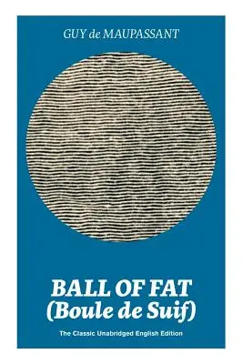 Ball of Fat (Boule de Suif) - The Classic Unabridged English Edition: The True Life Story Behind Uncle Tom's Cabin (Tamás bácsi kunyhója) - Ball of Fat (Boule de Suif) - The Classic Unabridged English Edition: The True Life Story Behind Uncle Tom's Cabin