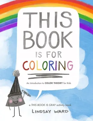 Ez a könyv színezésre való: Bevezetés a színelméletbe gyerekeknek: A THIS BOOK IS GRAY Activity Book - This Book Is for Coloring: An Introduction to Color Theory for Kids: A THIS BOOK IS GRAY Activity Book