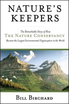 Nature's Keepers: A Természetvédelmi Szervezet a világ legnagyobb környezetvédelmi szervezetévé válásának figyelemre méltó története - Nature's Keepers: The Remarkable Story of How the Nature Conservancy Became the Largest Environmental Organization in the World