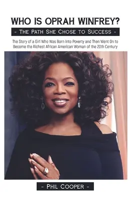 Ki az az Oprah Winfrey? The Story of a Girl Who Was Born into poverty and Then Went On To Get To Be To Be the Richest African American Woman of the 20t - Who is Oprah Winfrey?: The Story of a Girl Who Was Born Into Poverty and Then Went On to Become the Richest African American Woman of the 20t