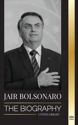 Jair Bolsonaro: Az életrajz - A nyugalmazott katonatisztből Brazília 38. elnökévé; liberális pártja és a WEF vitái - Jair Bolsonaro: The Biography - From Retired Military Officer to 38th President of Brazil; his Liberal Party and WEF Controversies