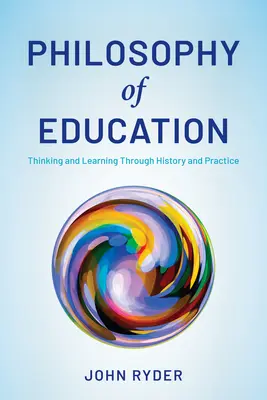 Philosophy of Education: Gondolkodás és tanulás a történelmen és a gyakorlaton keresztül - Philosophy of Education: Thinking and Learning Through History and Practice