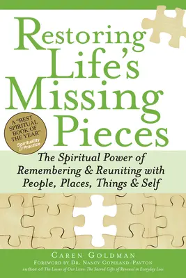 Az élet hiányzó darabjainak helyreállítása: Az emlékezés spirituális ereje és az emberekkel, helyekkel, dolgokkal és önmagunkkal való újraegyesítés - Restoring Life's Missing Pieces: The Spiritual Power of Remembering and Reuniting with People, Places, Things and Self