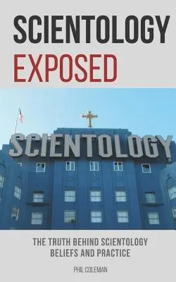 Scientology Exposed: A szcientológiai hitek és gyakorlat mögötti igazság - Scientology Exposed: The Truth Behind Scientology Beliefs and Practice