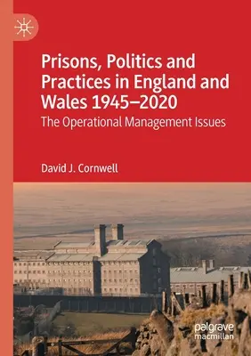 Börtönök, politika és gyakorlat Angliában és Walesben 1945-2020: Az operatív irányítás kérdései - Prisons, Politics and Practices in England and Wales 1945-2020: The Operational Management Issues