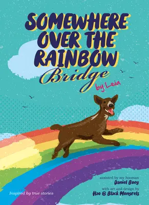 Valahol a szivárványhídon túl: Coping with the Loss of Your Dog by Leia - Somewhere Over the Rainbow Bridge: Coping with the Loss of Your Dog by Leia